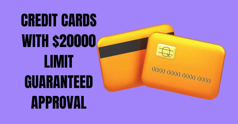 CREDIT CARDS WITH $20000 LIMIT GUARANTEED APPROVAL