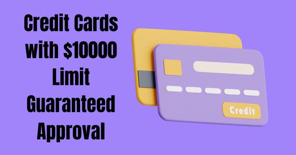 Credit Cards with $10000 Limit Guaranteed Approval