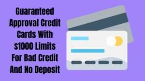 Guaranteed Approval Credit Cards With $1000 Limits For Bad Credit And No Deposit