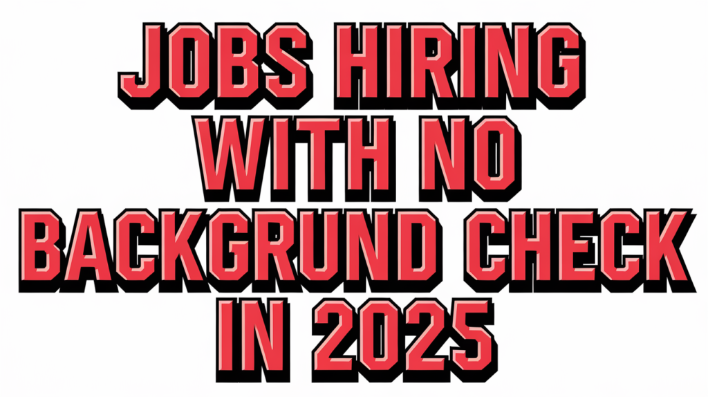 Jobs Hiring with No Background Check In 2025 3 Jobs Hiring with No Background Check